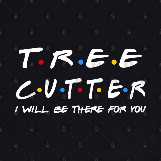 Tree Cutter - I'll Be There For You Gifts by StudioElla